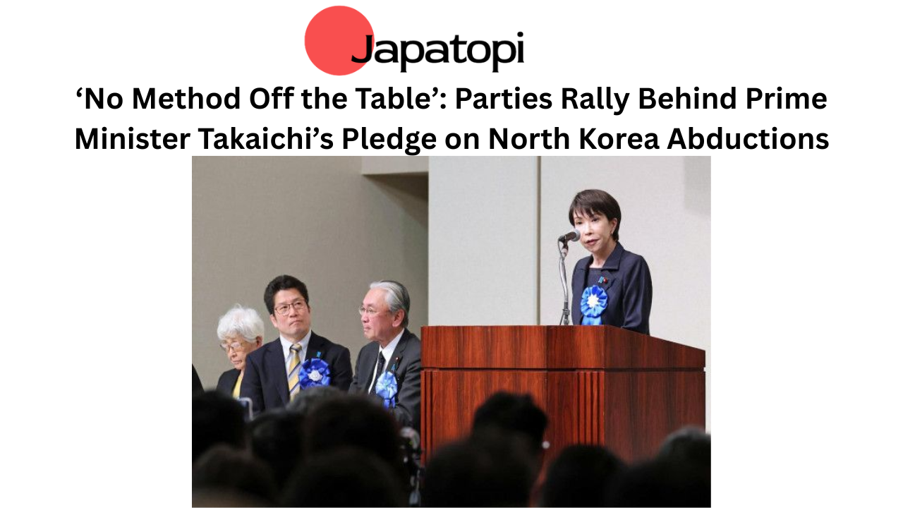‘No Method Off the Table’: Parties Rally Behind Prime Minister Takaichi’s Pledge on North Korea Abductions